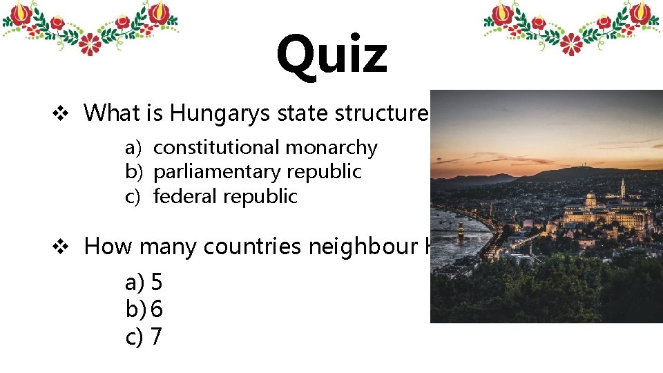 Quiz v What is Hungarys state structure? a) constitutional monarchy b) parliamentary republic c) Quiz v What is Hungarys state structure? a) constitutional monarchy b) parliamentary republic c)