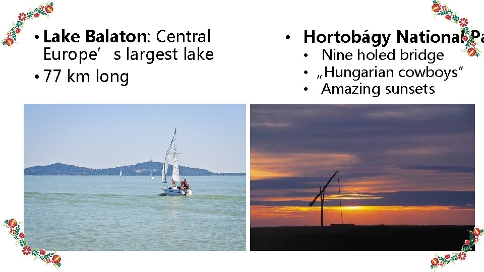 • Lake Balaton: Central Europe’s largest lake • 77 km long • Hortobágy • Lake Balaton: Central Europe’s largest lake • 77 km long • Hortobágy