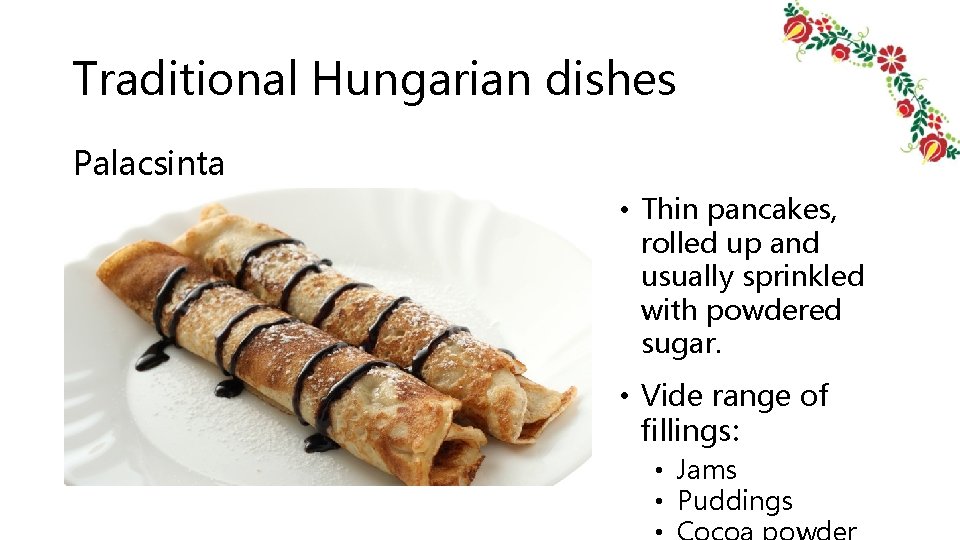 Traditional Hungarian dishes Palacsinta • Thin pancakes, rolled up and usually sprinkled with powdered Traditional Hungarian dishes Palacsinta • Thin pancakes, rolled up and usually sprinkled with powdered