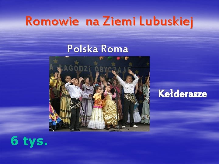 Romowie na Ziemi Lubuskiej Polska Roma Kełderasze 6 tys. 