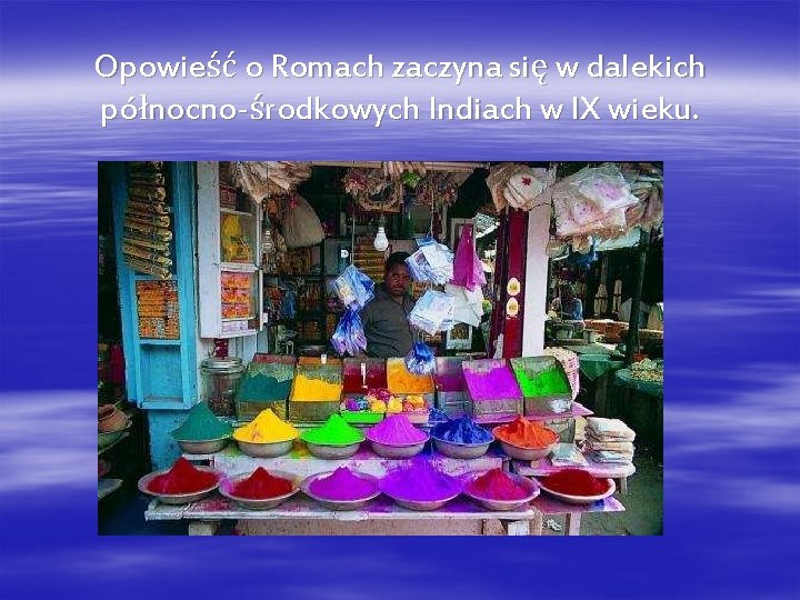 Opowieść o Romach zaczyna się w dalekich północno-środkowych Indiach w IX wieku. 