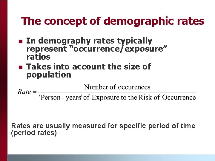 The concept of demographic rates n n In demography rates typically represent “occurrence/exposure” ratios