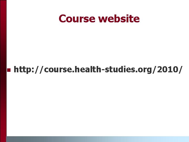 Course website n http: //course. health-studies. org/2010/ 