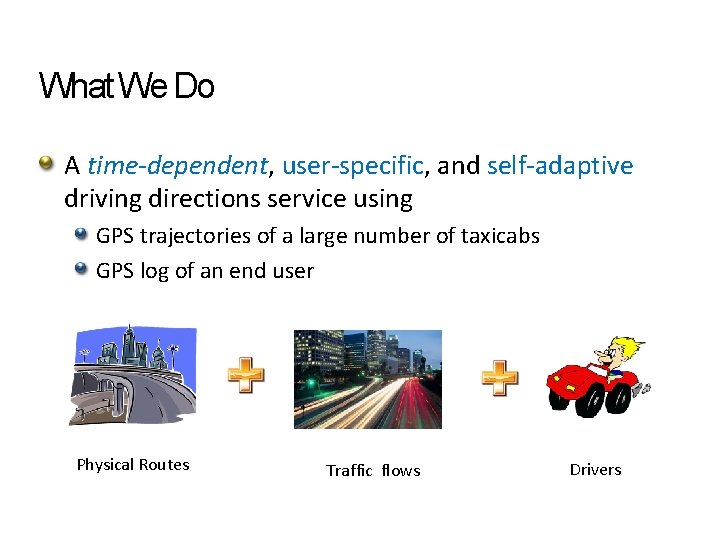What We Do A time-dependent, user-specific, and self-adaptive driving directions service using GPS trajectories What We Do A time-dependent, user-specific, and self-adaptive driving directions service using GPS trajectories