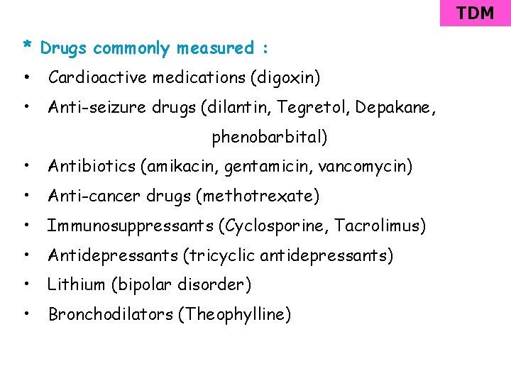 TDM * Drugs commonly measured : • Cardioactive medications (digoxin) • Anti-seizure drugs (dilantin,