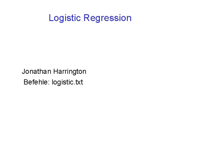Logistic Regression Jonathan Harrington Befehle: logistic. txt 