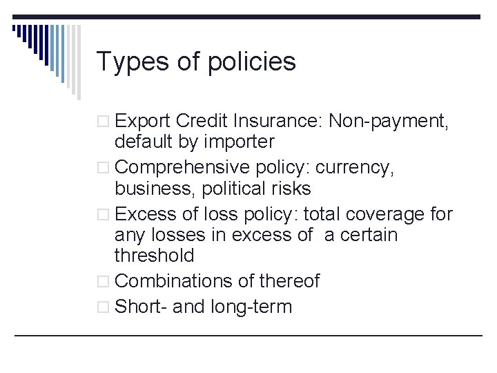 Types of policies o Export Credit Insurance: Non-payment, default by importer o Comprehensive policy:
