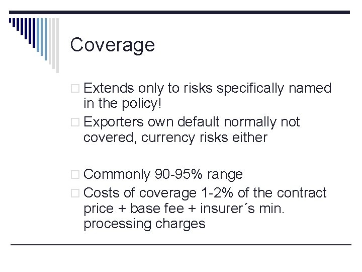 Coverage o Extends only to risks specifically named in the policy! o Exporters own