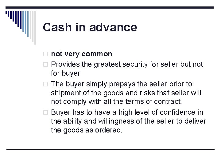 Cash in advance o not very common o Provides the greatest security for seller
