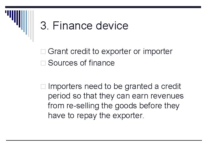 3. Finance device o Grant credit to exporter or importer o Sources of finance