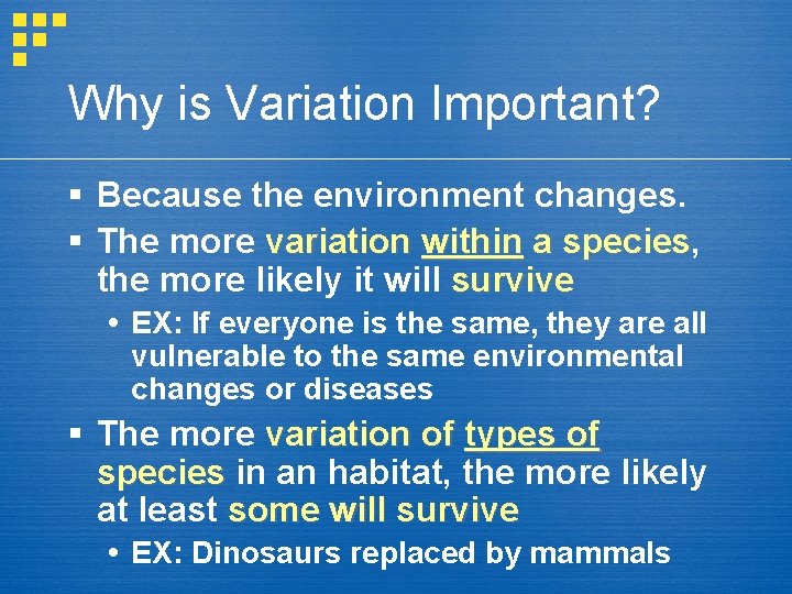 Why is Variation Important? Because the environment changes. The more variation within a species,