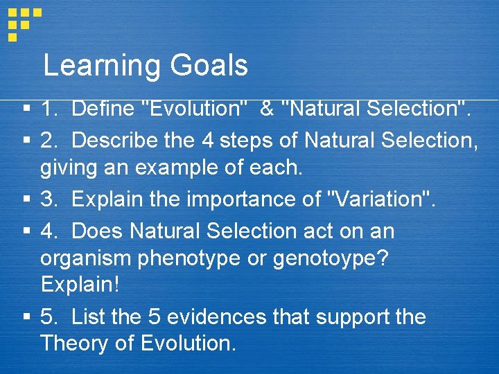 Learning Goals 1. Define "Evolution" & "Natural Selection". 2. Describe the 4 steps of