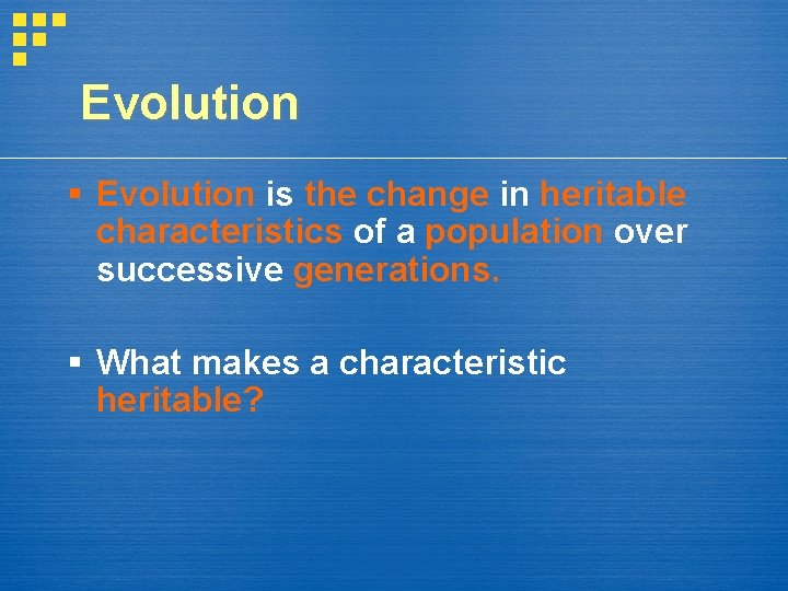 Evolution is the change in heritable characteristics of a population over successive generations. What