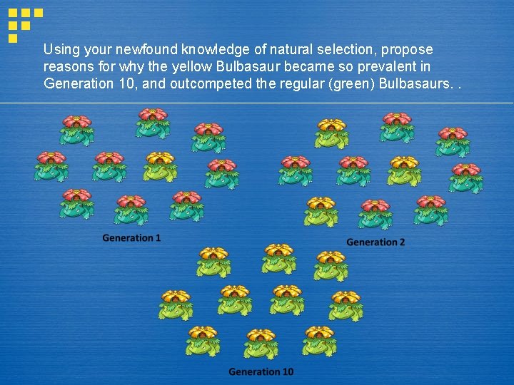 Using your newfound knowledge of natural selection, propose reasons for why the yellow Bulbasaur
