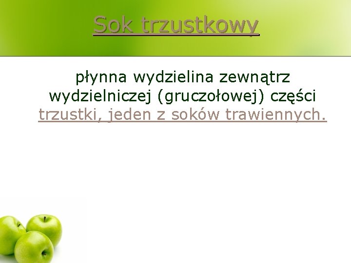 Sok trzustkowy płynna wydzielina zewnątrz wydzielniczej (gruczołowej) części trzustki, jeden z soków trawiennych. 