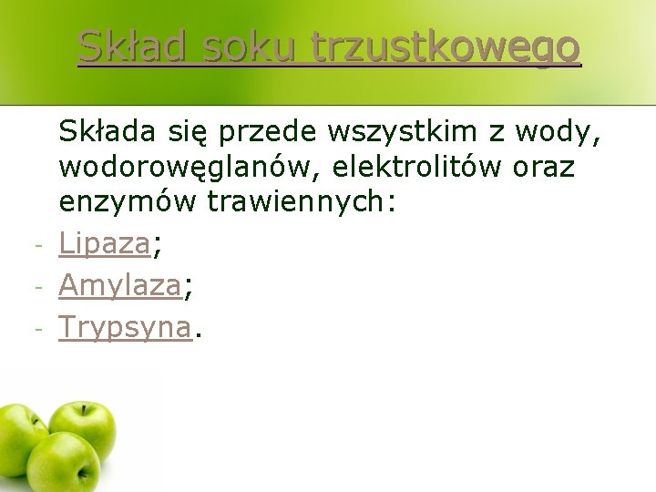 Skład soku trzustkowego - Składa się przede wszystkim z wody, wodorowęglanów, elektrolitów oraz enzymów