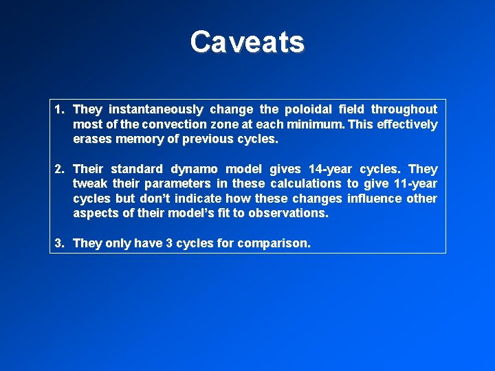 Caveats 1. They instantaneously change the poloidal field throughout most of the convection zone