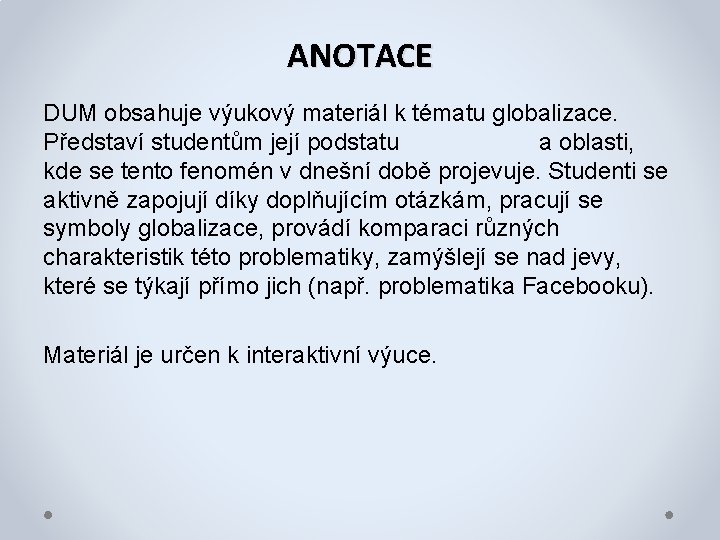 ANOTACE DUM obsahuje výukový materiál k tématu globalizace. Představí studentům její podstatu a oblasti,