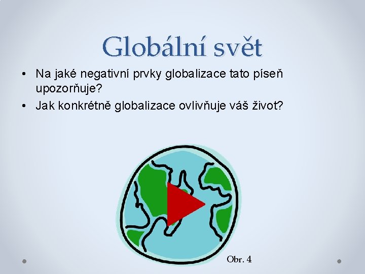 Globální svět • Na jaké negativní prvky globalizace tato píseň upozorňuje? • Jak konkrétně