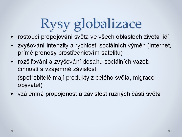 Rysy globalizace • rostoucí propojování světa ve všech oblastech života lidí • zvyšování intenzity