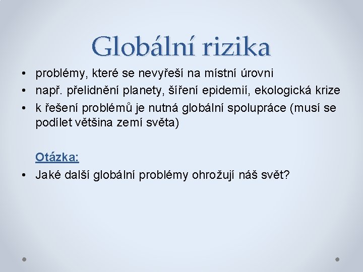 Globální rizika • problémy, které se nevyřeší na místní úrovni • např. přelidnění planety,