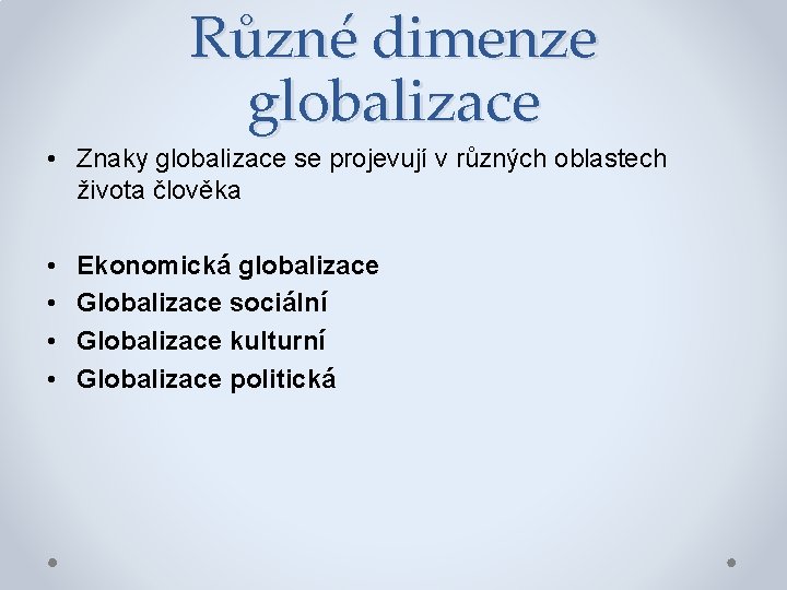Různé dimenze globalizace • Znaky globalizace se projevují v různých oblastech života člověka •