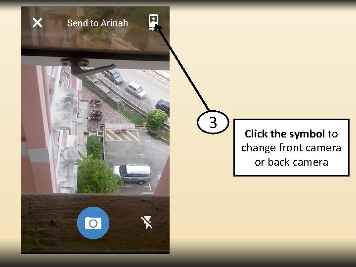 3 Click the symbol to change front camera or back camera 