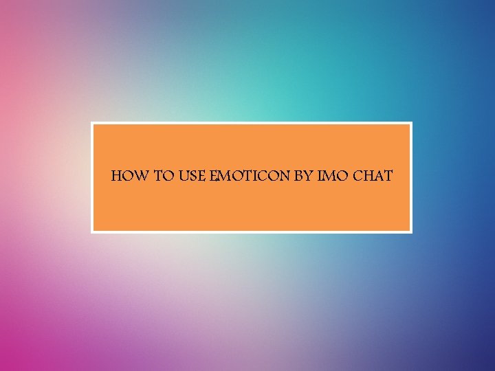 HOW TO USE EMOTICON BY IMO CHAT 