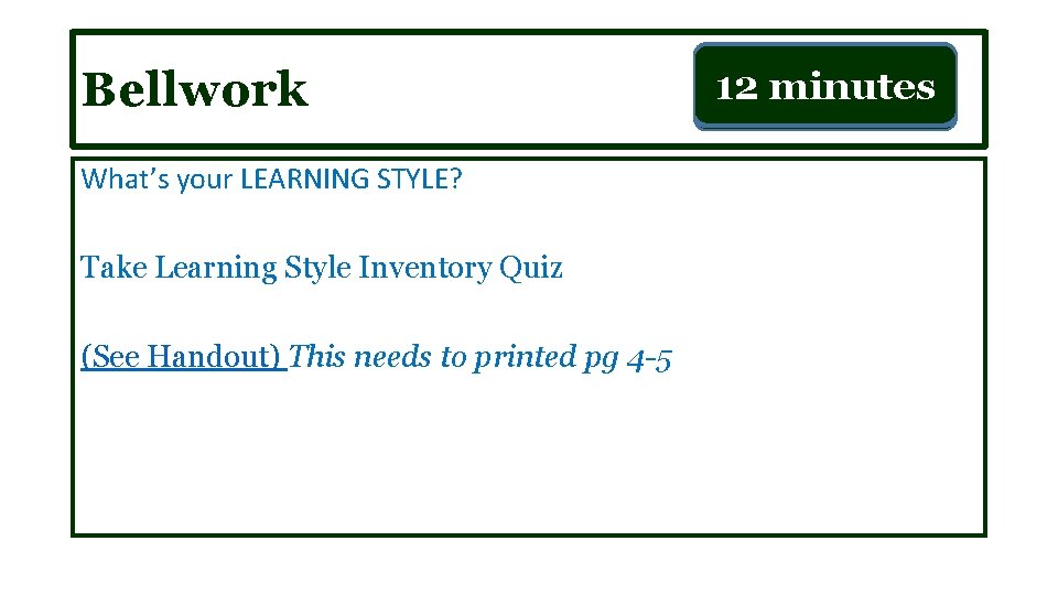Bellwork What’s your LEARNING STYLE? Take Learning Style Inventory Quiz (See Handout) This needs