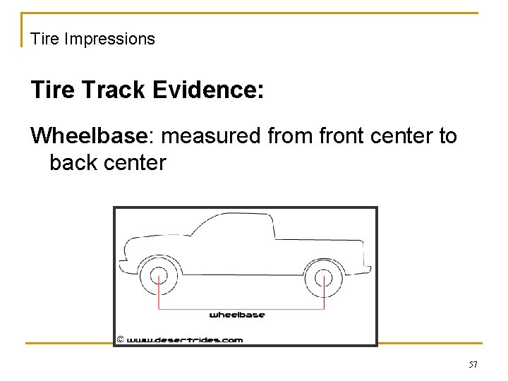 Tire Impressions Tire Track Evidence: Wheelbase: measured from front center to back center 57 Tire Impressions Tire Track Evidence: Wheelbase: measured from front center to back center 57