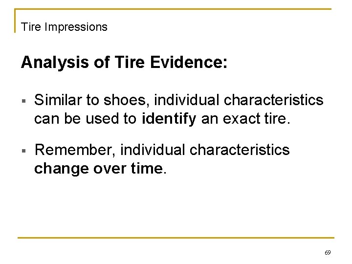 Tire Impressions Analysis of Tire Evidence: § Similar to shoes, individual characteristics can be