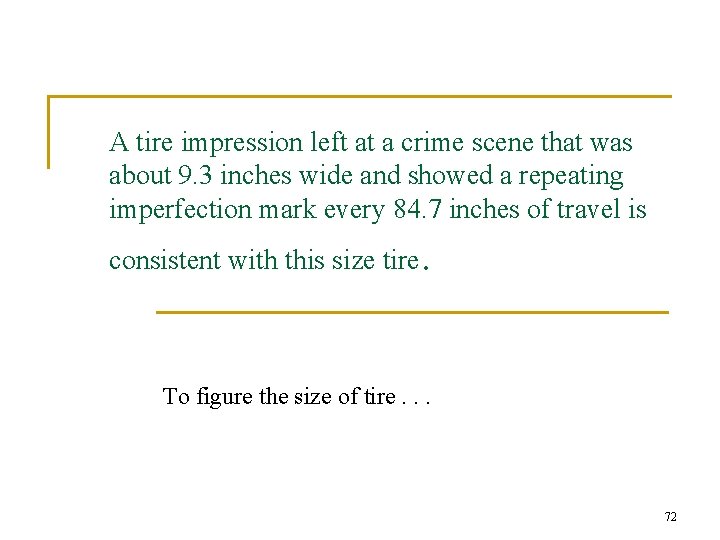 A tire impression left at a crime scene that was about 9. 3 inches