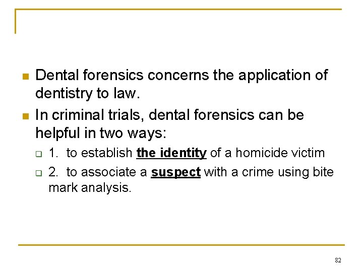 n n Dental forensics concerns the application of dentistry to law. In criminal trials,