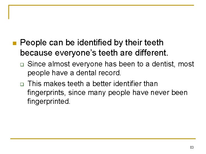 n People can be identified by their teeth because everyone’s teeth are different. q