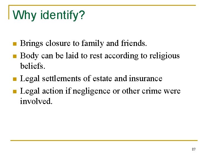 Why identify? n n Brings closure to family and friends. Body can be laid
