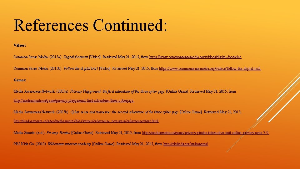 References Continued: Videos: Common Sense Media. (2015 a). Digital footprint [Video]. Retrieved May 21,