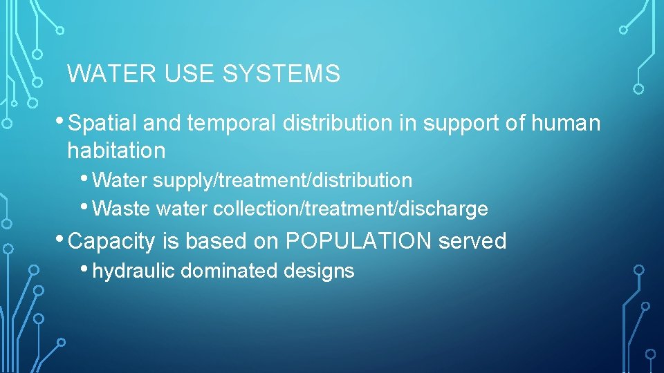 WATER USE SYSTEMS • Spatial and temporal distribution in support of human habitation •