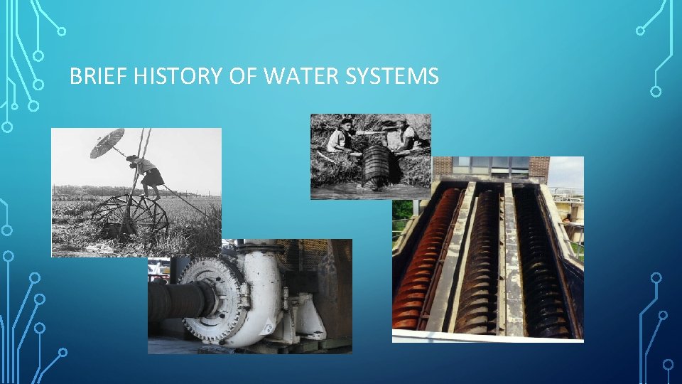 BRIEF HISTORY OF WATER SYSTEMS • Pumps 