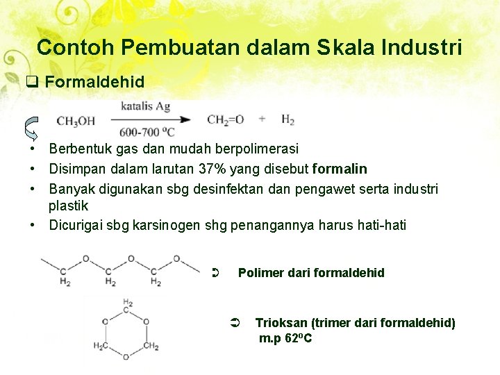 Contoh Pembuatan dalam Skala Industri q Formaldehid • Berbentuk gas dan mudah berpolimerasi •