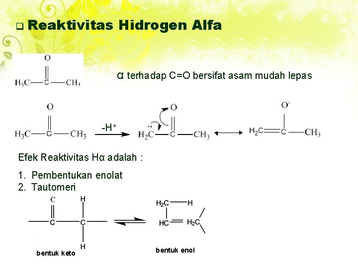 q Reaktivitas Hidrogen Alfa α terhadap C=O bersifat asam mudah lepas -H+ Efek Reaktivitas