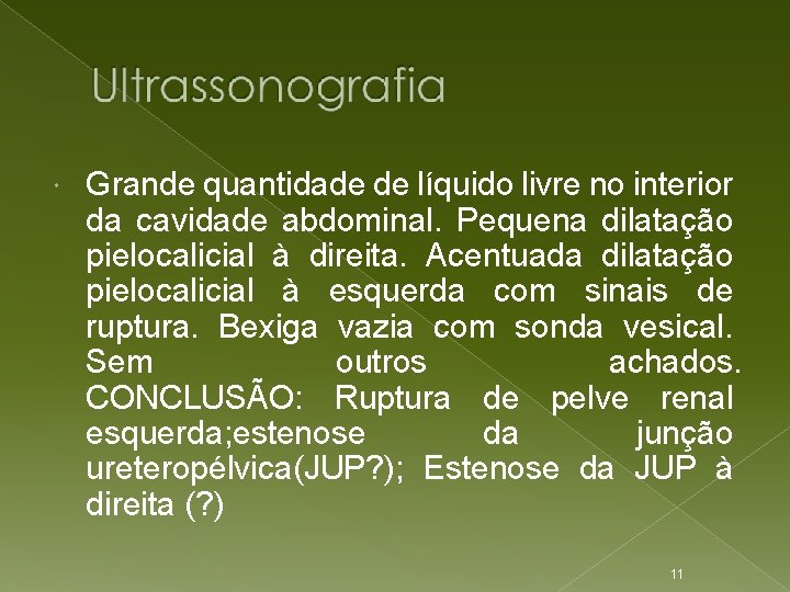  Grande quantidade de líquido livre no interior da cavidade abdominal. Pequena dilatação pielocalicial