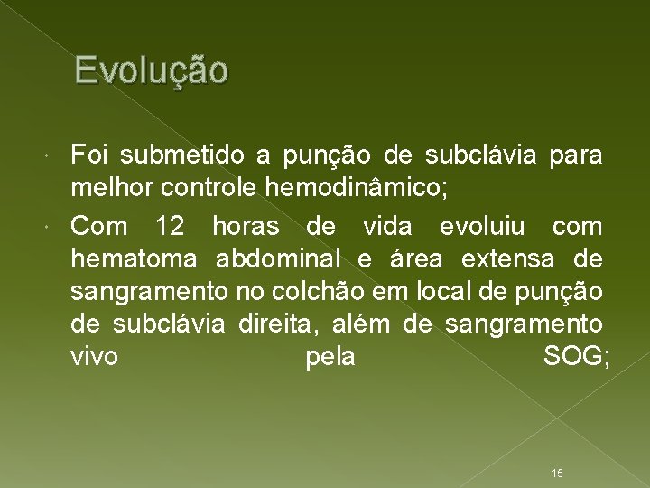 Evolução Foi submetido a punção de subclávia para melhor controle hemodinâmico; Com 12 horas