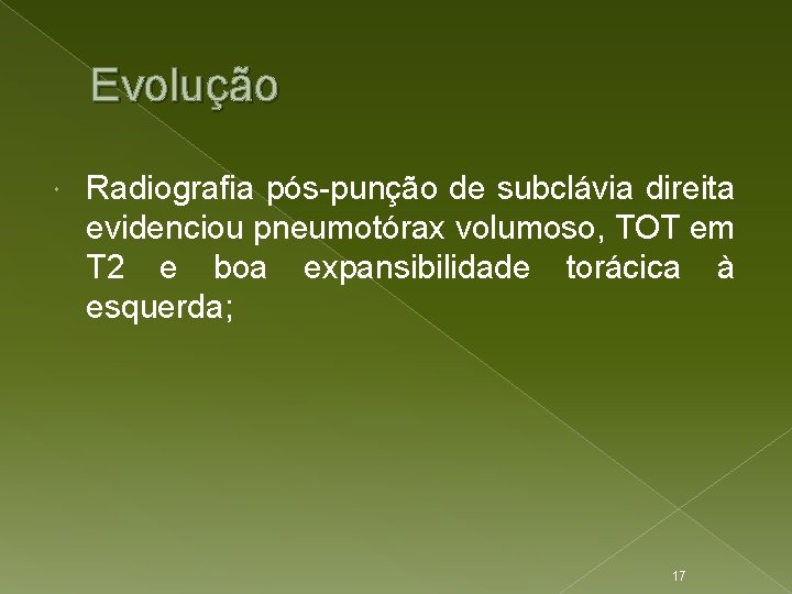 Evolução Radiografia pós-punção de subclávia direita evidenciou pneumotórax volumoso, TOT em T 2 e