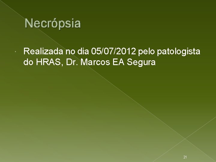 Necrópsia Realizada no dia 05/07/2012 pelo patologista do HRAS, Dr. Marcos EA Segura 21