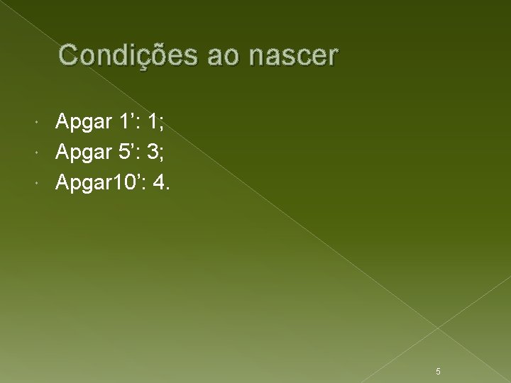 Condições ao nascer Apgar 1’: 1; Apgar 5’: 3; Apgar 10’: 4. 5 