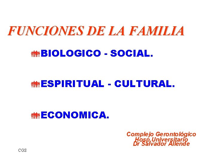 FUNCIONES DE LA FAMILIA BIOLOGICO - SOCIAL. ESPIRITUAL - CULTURAL. ECONOMICA. Complejo Gerontológico Hosp.
