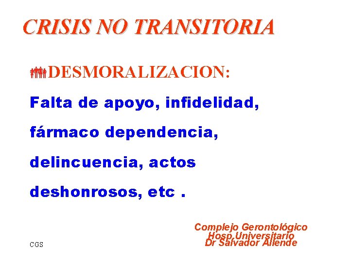CRISIS NO TRANSITORIA DESMORALIZACION: Falta de apoyo, infidelidad, fármaco dependencia, delincuencia, actos deshonrosos, etc.