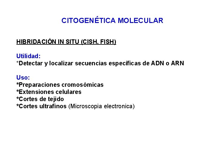 CITOGENÉTICA MOLECULAR HIBRIDACIÓN IN SITU (CISH, FISH) Utilidad: *Detectar y localizar secuencias específicas de CITOGENÉTICA MOLECULAR HIBRIDACIÓN IN SITU (CISH, FISH) Utilidad: *Detectar y localizar secuencias específicas de