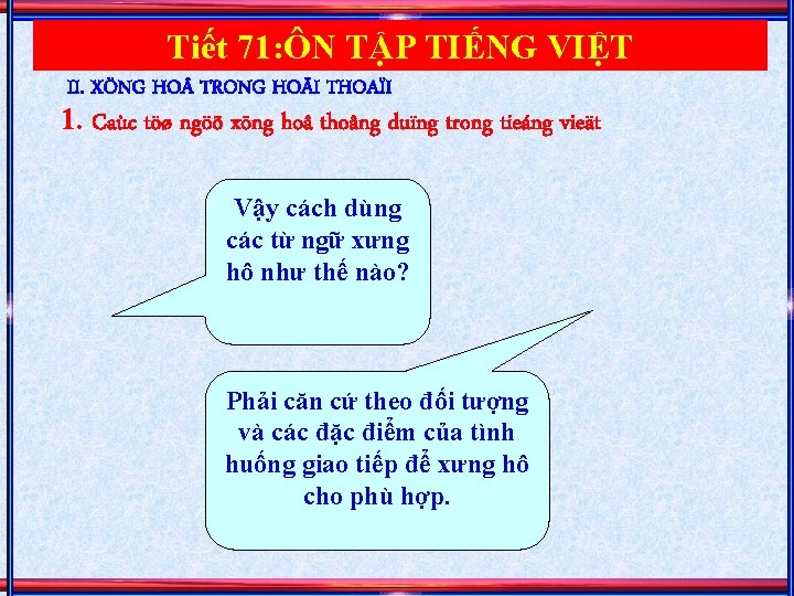 Tiết 71: ÔN TẬP TIẾNG VIỆT II. XÖNG HO TRONG HOÄI THOAÏI 1. Caùc