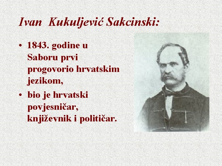 Ivan Kukuljević Sakcinski: • 1843. godine u Saboru prvi progovorio hrvatskim jezikom, • bio
